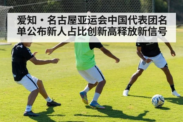 爱知·名古屋亚运会中国代表团名单公布新人占比创新高释放新信号