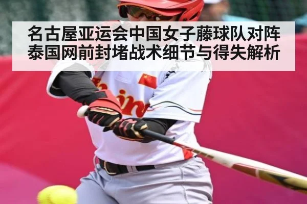 名古屋亚运会中国女子藤球队对阵泰国网前封堵战术细节与得失解析